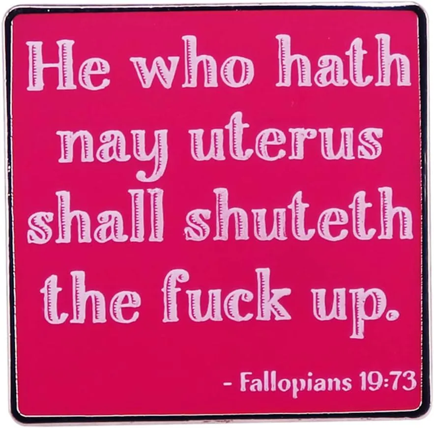 he who hath nay uterus shall shuteth the fuck upEnamel Pin Feminist Brooches Badge Hat Clothing Badges Jewelry Gifts for Women